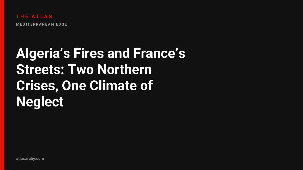 Algeria’s Fires and France’s Streets: Two Northern Crises, One Climate of Neglect