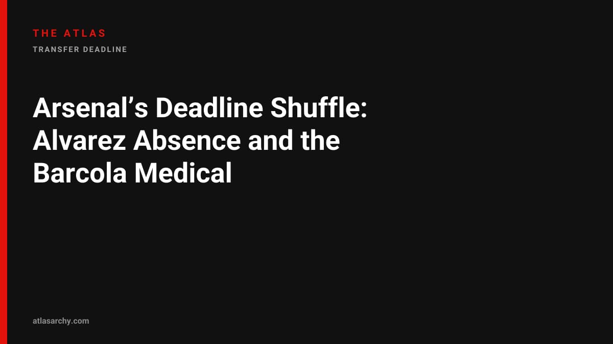 Arsenal’s Deadline Shuffle: Alvarez Absence and the Barcola Medical