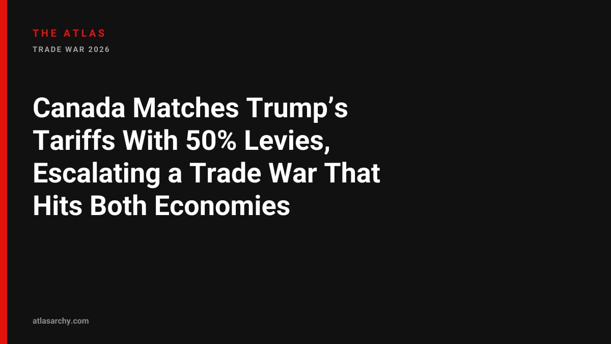 Canada Matches Trump’s Tariffs With 50% Levies, Escalating a Trade War That Hits Both Economies