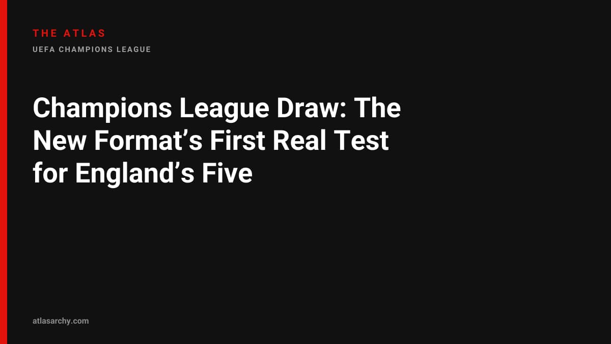 Champions League Draw: The New Format’s First Real Test for England’s Five