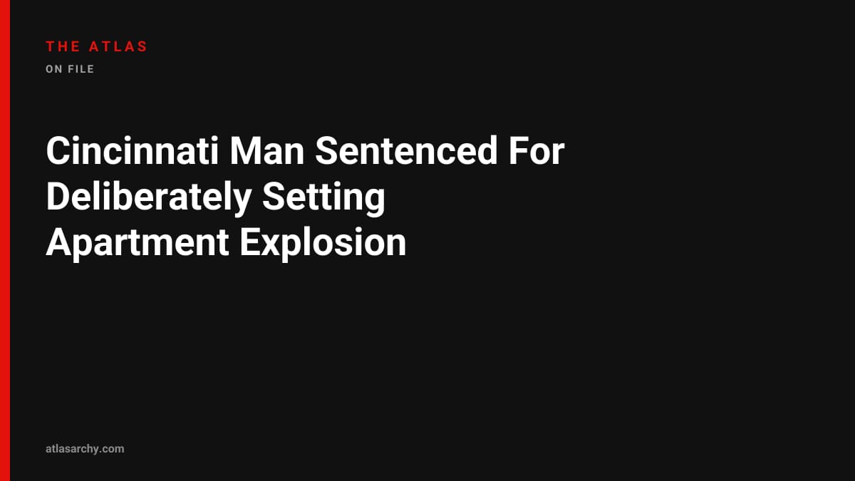 Cincinnati Man Sentenced For Deliberately Setting Apartment Explosion