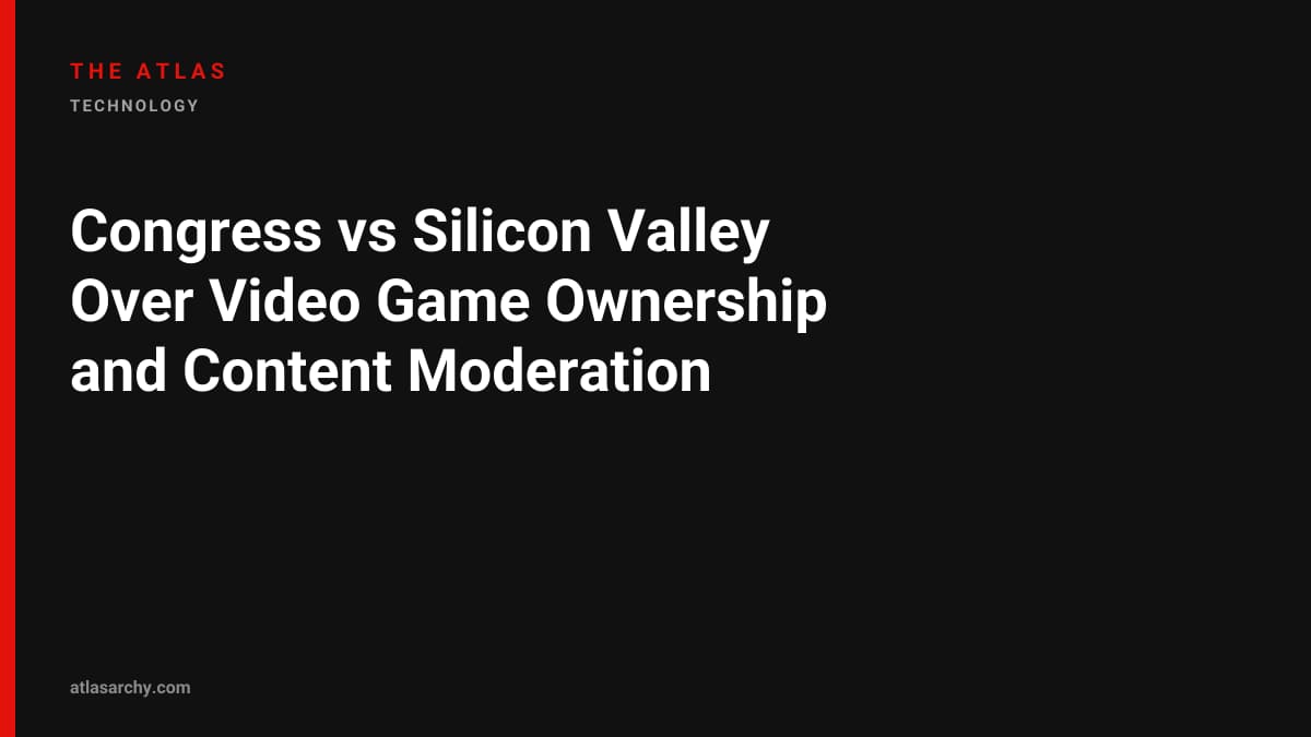 Congress vs Silicon Valley Over Video Game Ownership and Content Moderation