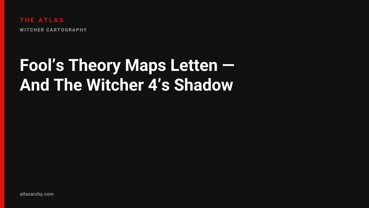 Fool’s Theory Maps Letten — And The Witcher 4’s Shadow