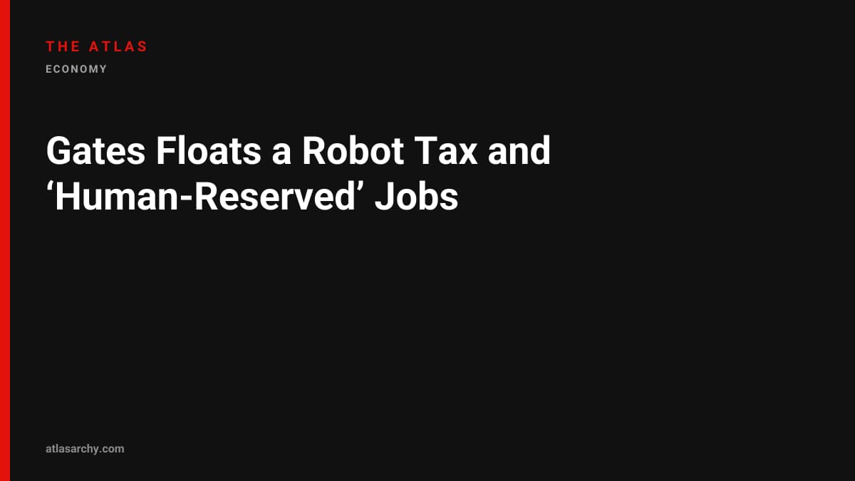 Gates Floats a Robot Tax and ‘Human-Reserved’ Jobs