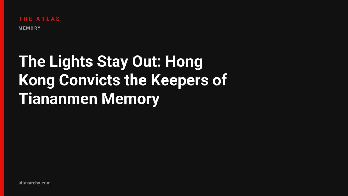 The Lights Stay Out: Hong Kong Convicts the Keepers of Tiananmen Memory
