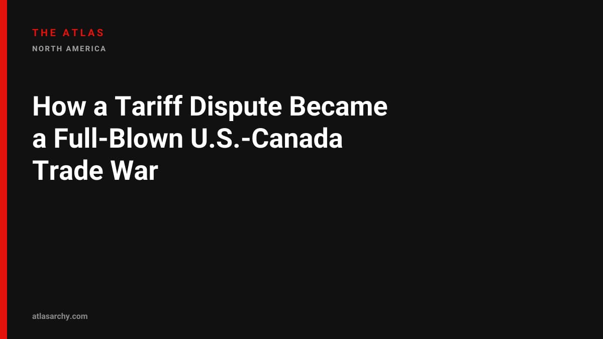 How a Tariff Dispute Became a Full-Blown U.S.-Canada Trade War