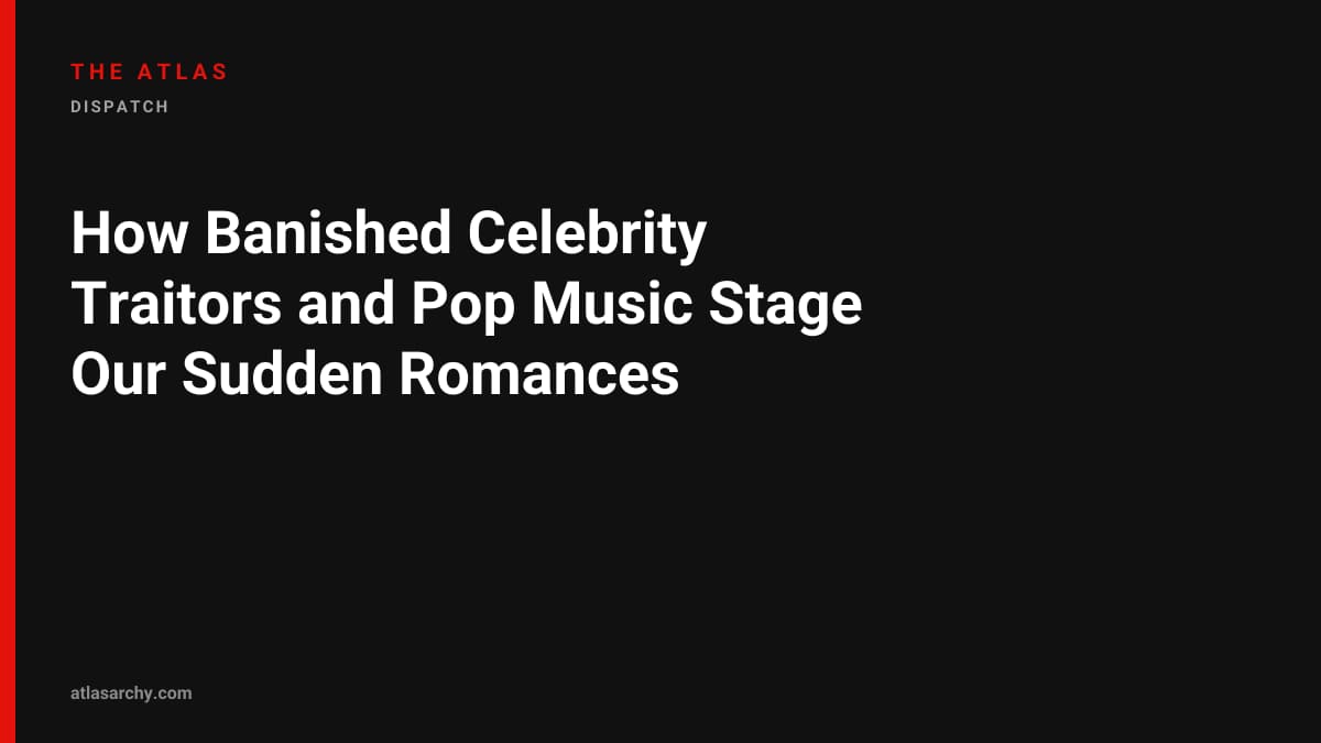 How Banished Celebrity Traitors and Pop Music Stage Our Sudden Romances
