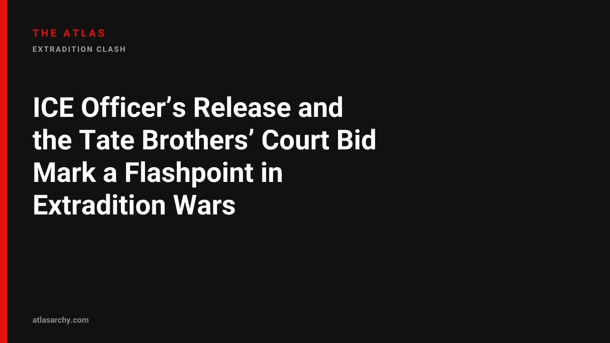 ICE Officer’s Release and the Tate Brothers’ Court Bid Mark a Flashpoint in Extradition Wars