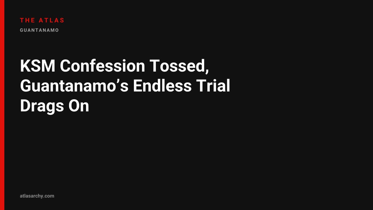 KSM Confession Tossed, Guantanamo’s Endless Trial Drags On