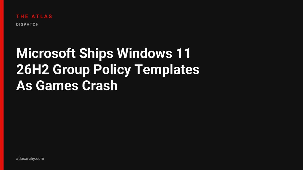 Microsoft Ships Windows 11 26H2 Group Policy Templates As Games Crash