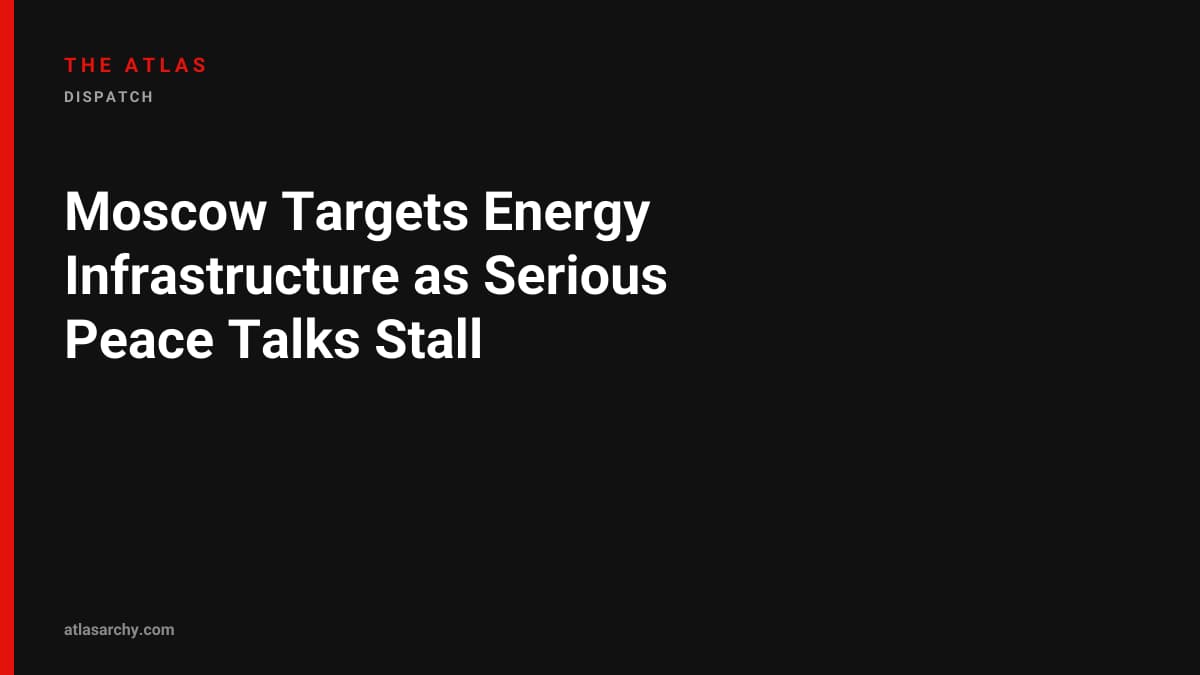 Moscow Targets Energy Infrastructure as Serious Peace Talks Stall