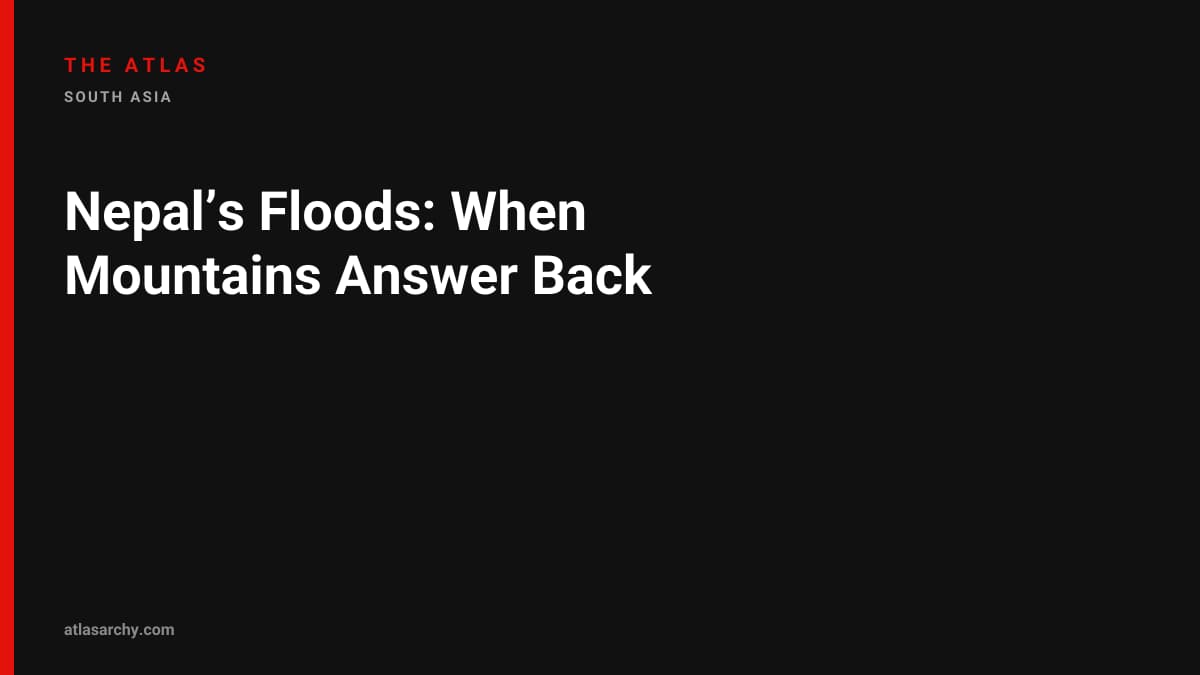 Nepal’s Floods: When Mountains Answer Back