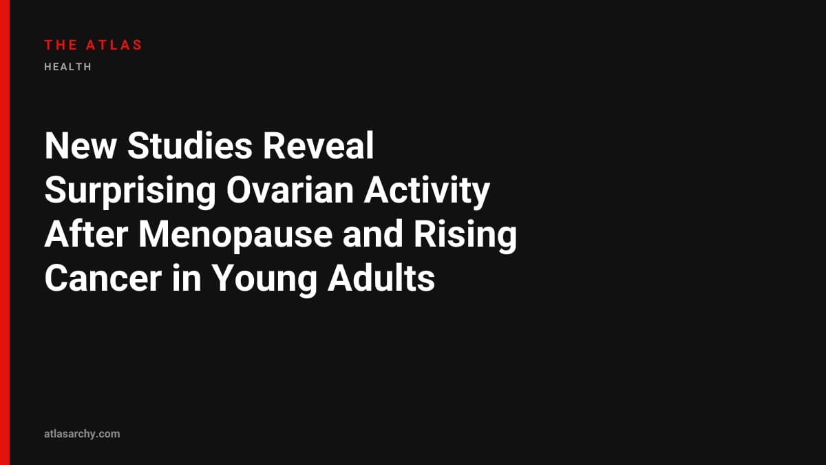 New Studies Reveal Surprising Ovarian Activity After Menopause and Rising Cancer in Young Adults