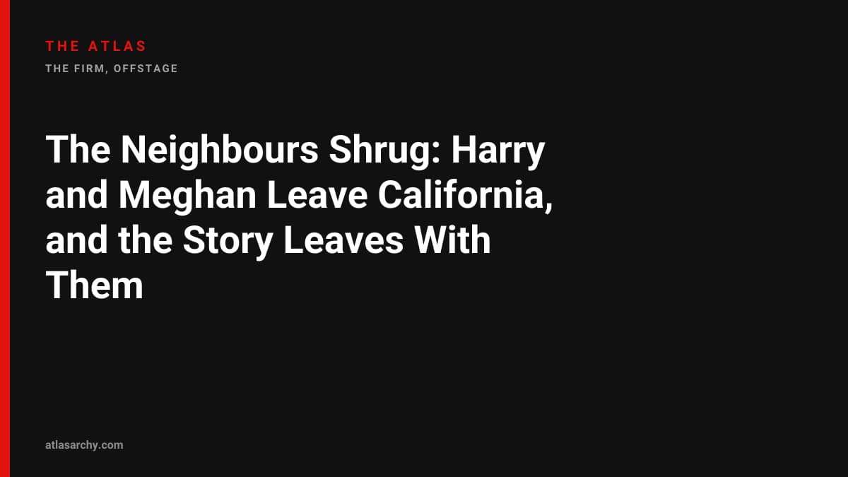 The Neighbours Shrug: Harry and Meghan Leave California, and the Story Leaves With Them