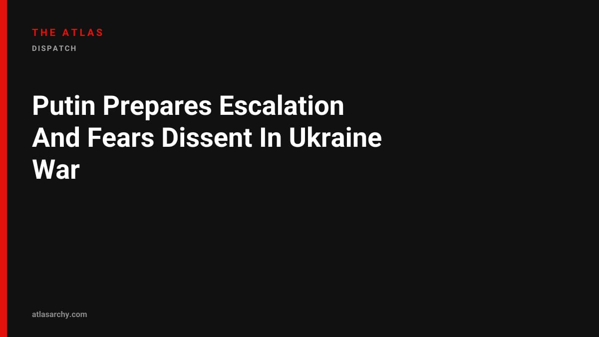 Putin Prepares Escalation And Fears Dissent In Ukraine War
