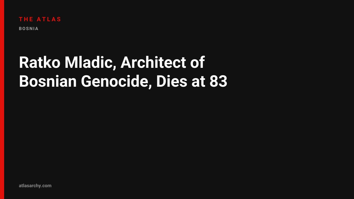 Ratko Mladic, Architect of Bosnian Genocide, Dies at 83