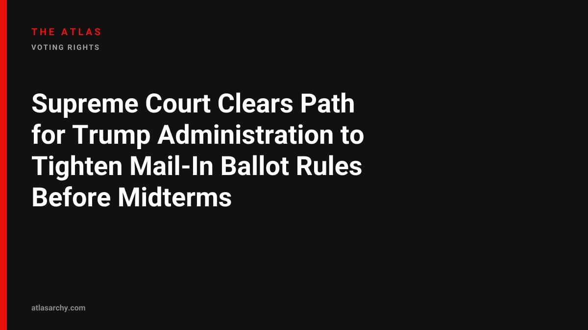 Supreme Court Clears Path for Trump Administration to Tighten Mail-In Ballot Rules Before Midterms