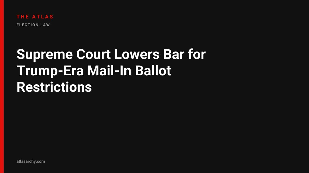 Supreme Court Lowers Bar for Trump-Era Mail-In Ballot Restrictions