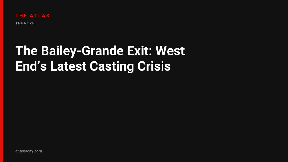 The Bailey‑Grande Exit: West End’s Latest Casting Crisis