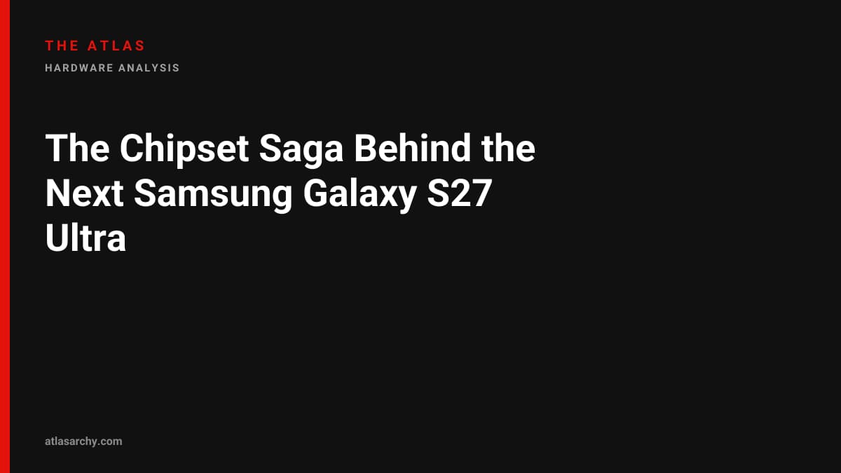 The Chipset Saga Behind the Next Samsung Galaxy S27 Ultra