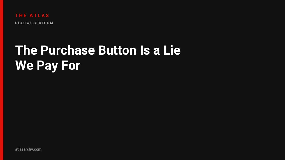 The Purchase Button Is a Lie We Pay For
