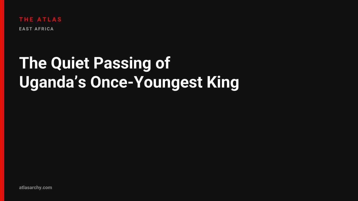 The Quiet Passing of Uganda’s Once-Youngest King