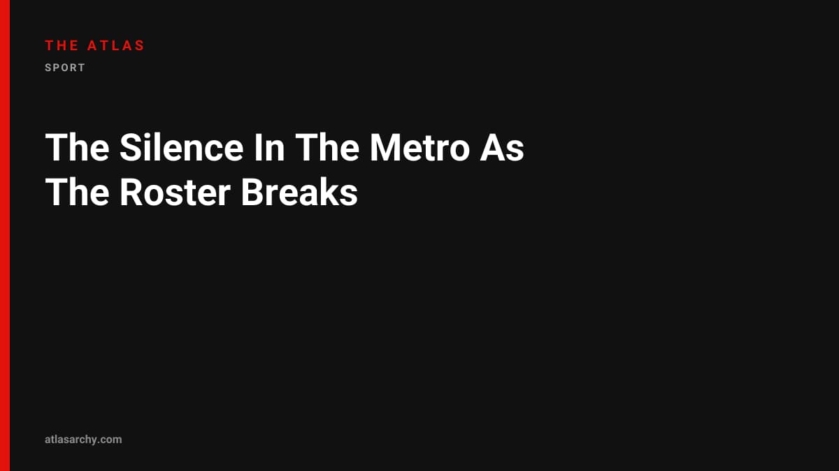 The Silence In The Metro As The Roster Breaks