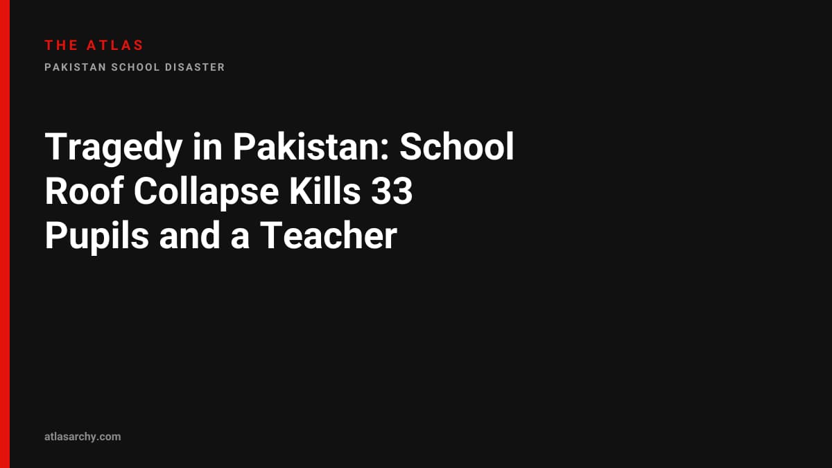 Tragedy in Pakistan: School Roof Collapse Kills 33 Pupils and a Teacher
