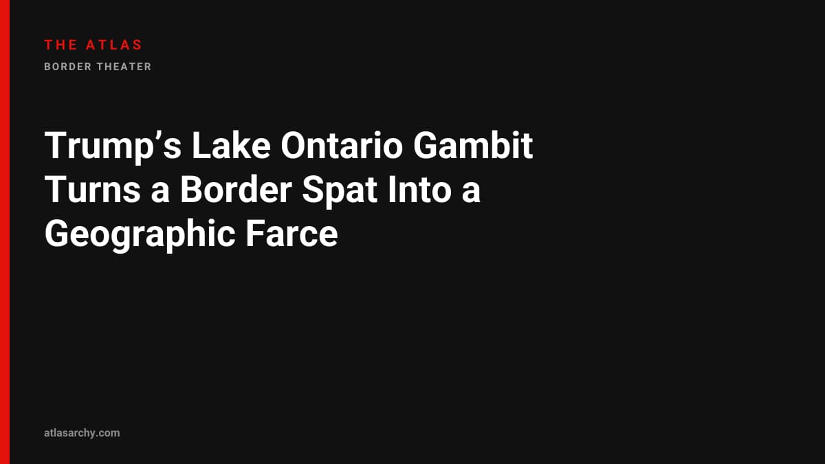 Trump’s Lake Ontario Gambit Turns a Border Spat Into a Geographic Farce