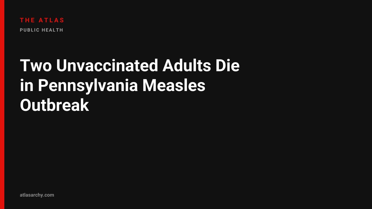 Two Unvaccinated Adults Die in Pennsylvania Measles Outbreak