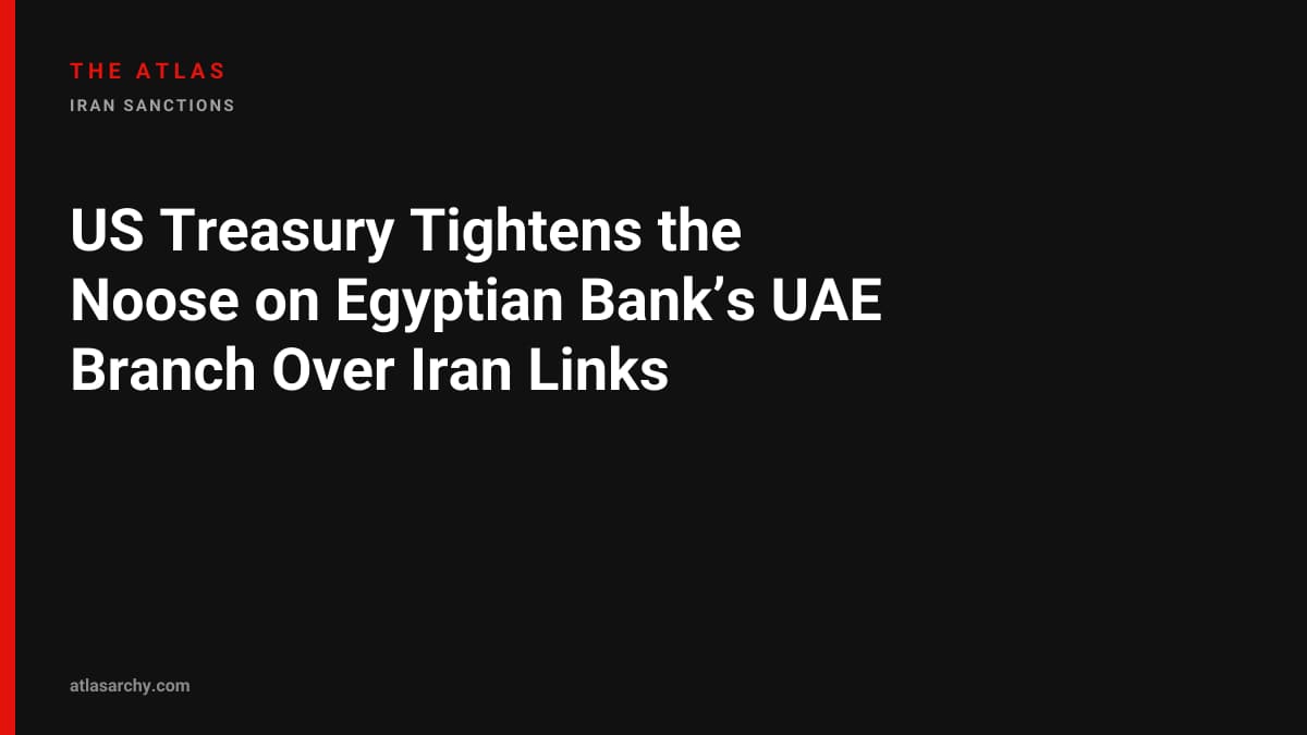 US Treasury Tightens the Noose on Egyptian Bank’s UAE Branch Over Iran Links